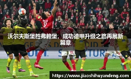 沃尔夫斯堡胜弗赖堡，成功德甲升级之路再展新篇章