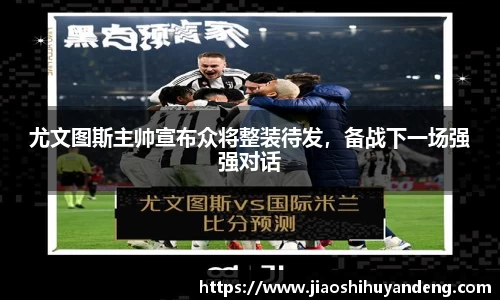 尤文图斯主帅宣布众将整装待发，备战下一场强强对话