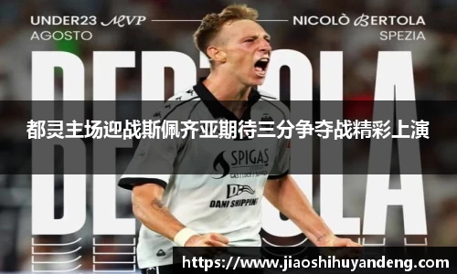 都灵主场迎战斯佩齐亚期待三分争夺战精彩上演