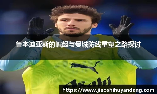 鲁本迪亚斯的崛起与曼城防线重塑之路探讨