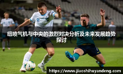 纽喷气机与中央的激烈对决分析及未来发展趋势探讨