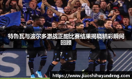 特鲁瓦与波尔多激战正酣比赛结果揭晓精彩瞬间回顾