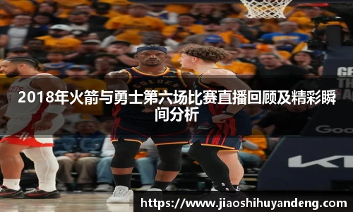 2018年火箭与勇士第六场比赛直播回顾及精彩瞬间分析