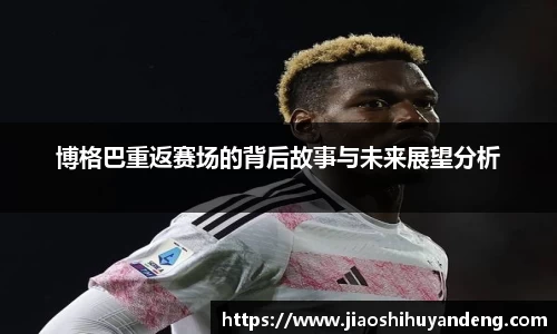 博格巴重返赛场的背后故事与未来展望分析