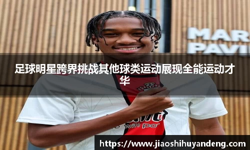 足球明星跨界挑战其他球类运动展现全能运动才华