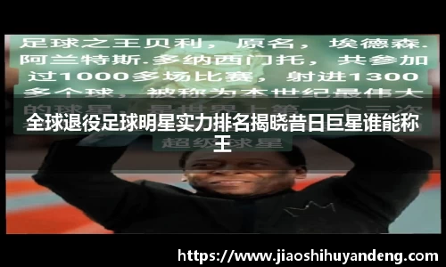 全球退役足球明星实力排名揭晓昔日巨星谁能称王