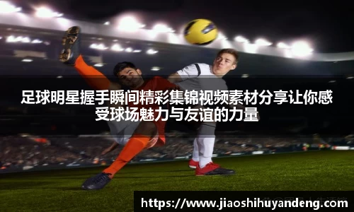 足球明星握手瞬间精彩集锦视频素材分享让你感受球场魅力与友谊的力量