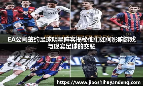 EA公司签约足球明星阵容揭秘他们如何影响游戏与现实足球的交融